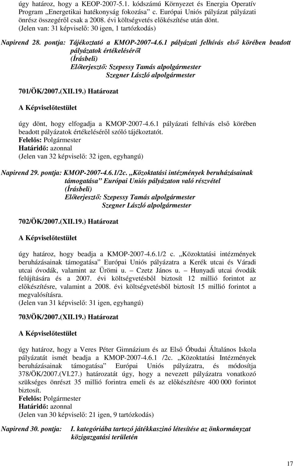 1 pályázati felhívás elsı körében beadott pályázatok értékelésérıl Szegner László alpolgármester 701/ÖK/2007.(XII.19.) Határozat úgy dönt, hogy elfogadja a KMOP-2007-4.6.