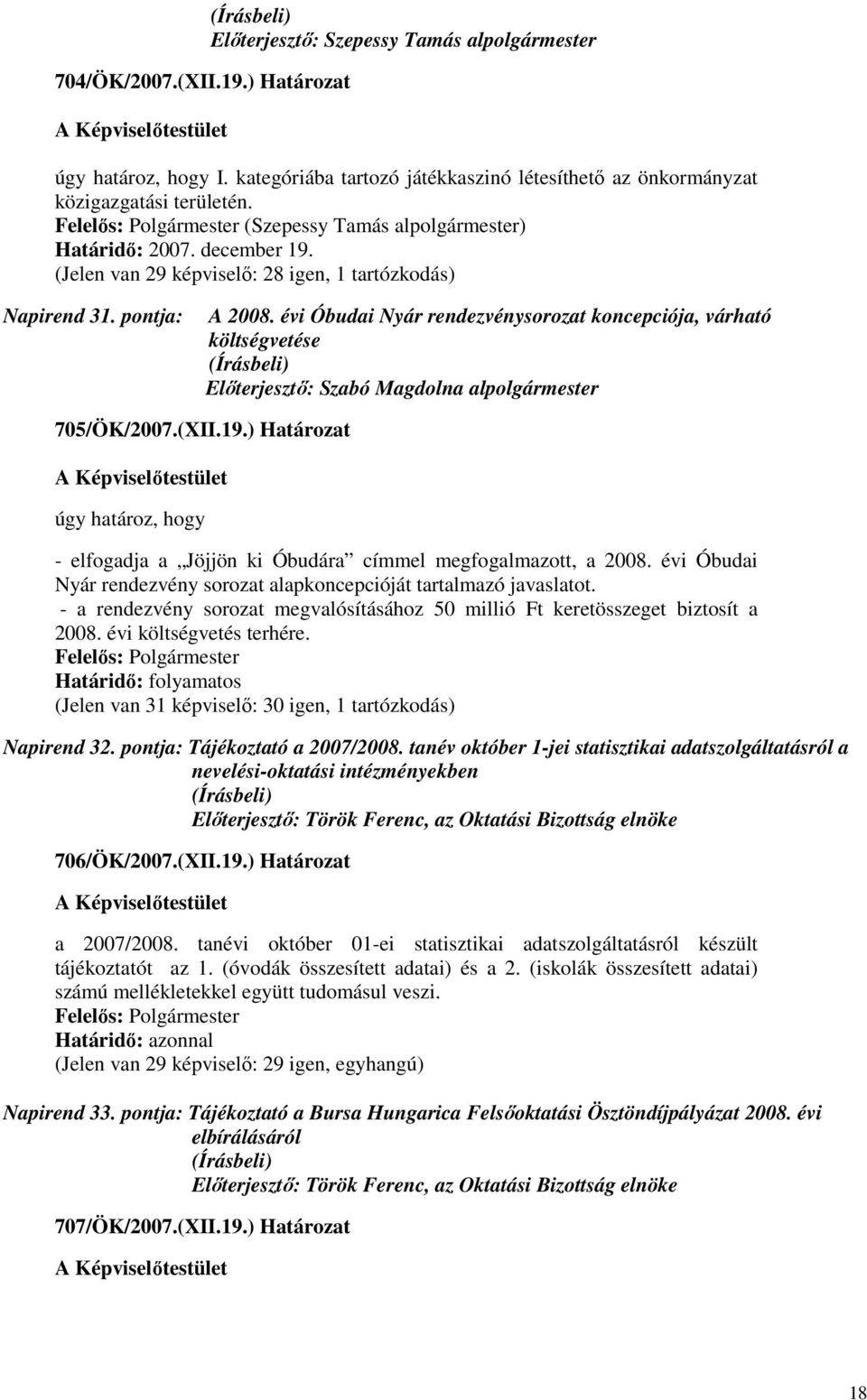 évi Óbudai Nyár rendezvénysorozat koncepciója, várható költségvetése Elıterjesztı: Szabó Magdolna alpolgármester 705/ÖK/2007.(XII.19.