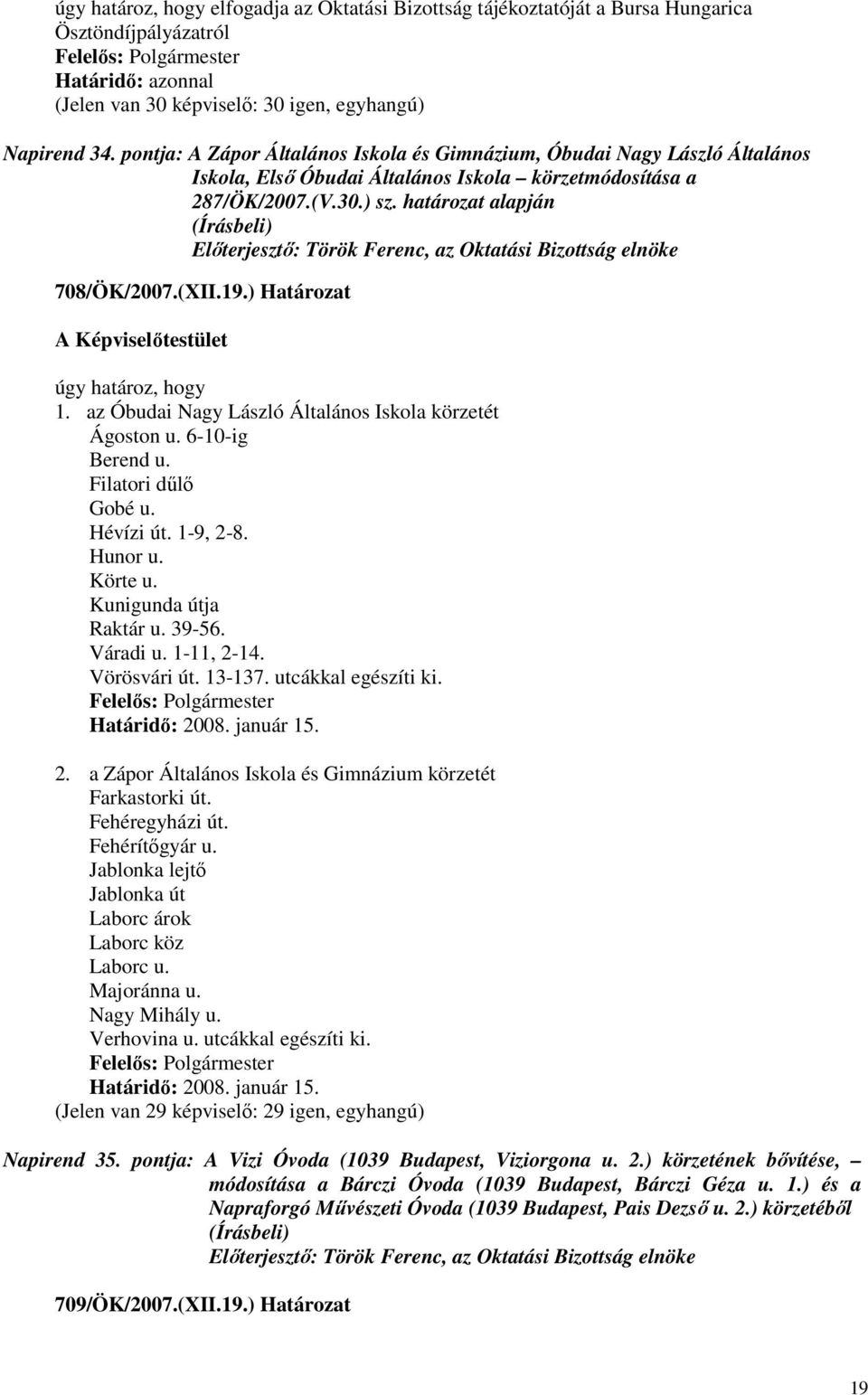 határozat alapján Elıterjesztı: Török Ferenc, az Oktatási Bizottság elnöke 708/ÖK/2007.(XII.19.) Határozat úgy határoz, hogy 1. az Óbudai Nagy László Általános Iskola körzetét Ágoston u.