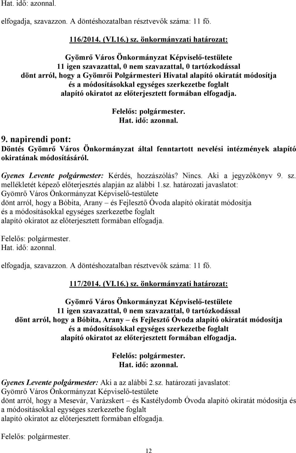 sz. mellékletét képező előterjesztés alapján az alábbi 1.sz. határozati javaslatot: dönt arról, hogy a Bóbita, Arany és Fejlesztő Óvoda alapító okiratát módosítja és a módosításokkal egységes szerkezetbe foglalt alapító okiratot 117/2014.