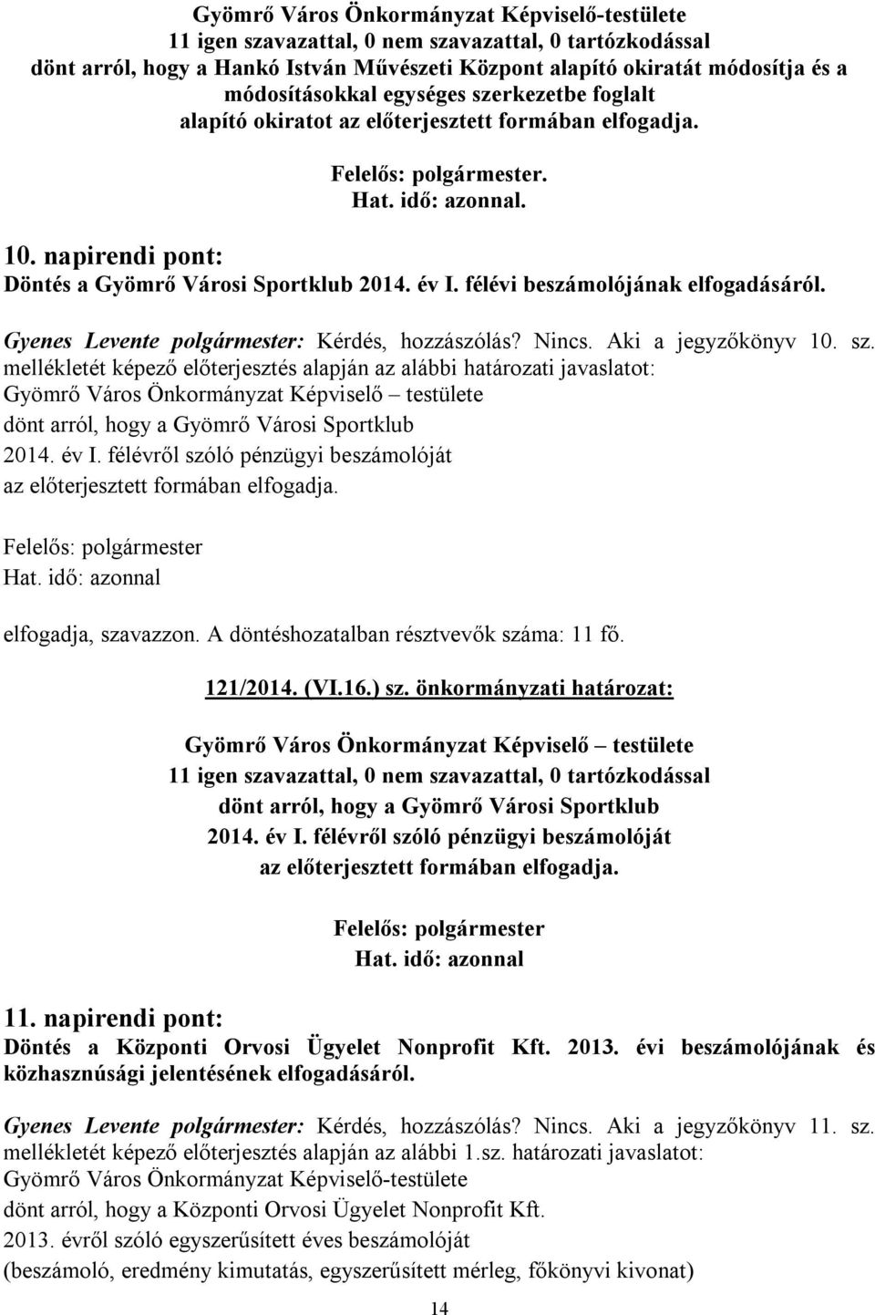 mellékletét képező előterjesztés alapján az alábbi határozati javaslatot: Gyömrő Város Önkormányzat Képviselő testülete dönt arról, hogy a Gyömrő Városi Sportklub 2014. év I.