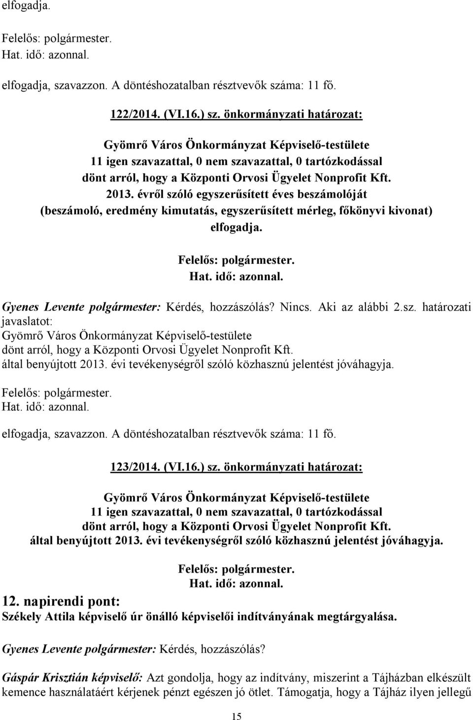 Aki az alábbi 2.sz. határozati javaslatot: dönt arról, hogy a Központi Orvosi Ügyelet Nonprofit Kft. által benyújtott 2013. évi tevékenységről szóló közhasznú jelentést jóváhagyja. 123/2014. (VI.16.