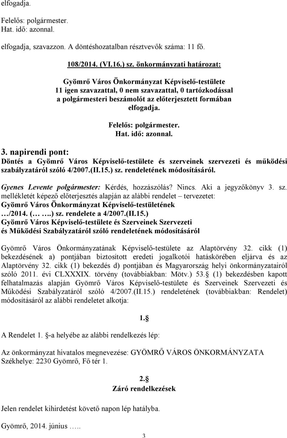 Gyenes Levente polgármester: Kérdés, hozzászólás? Nincs. Aki a jegyzőkönyv 3. sz.