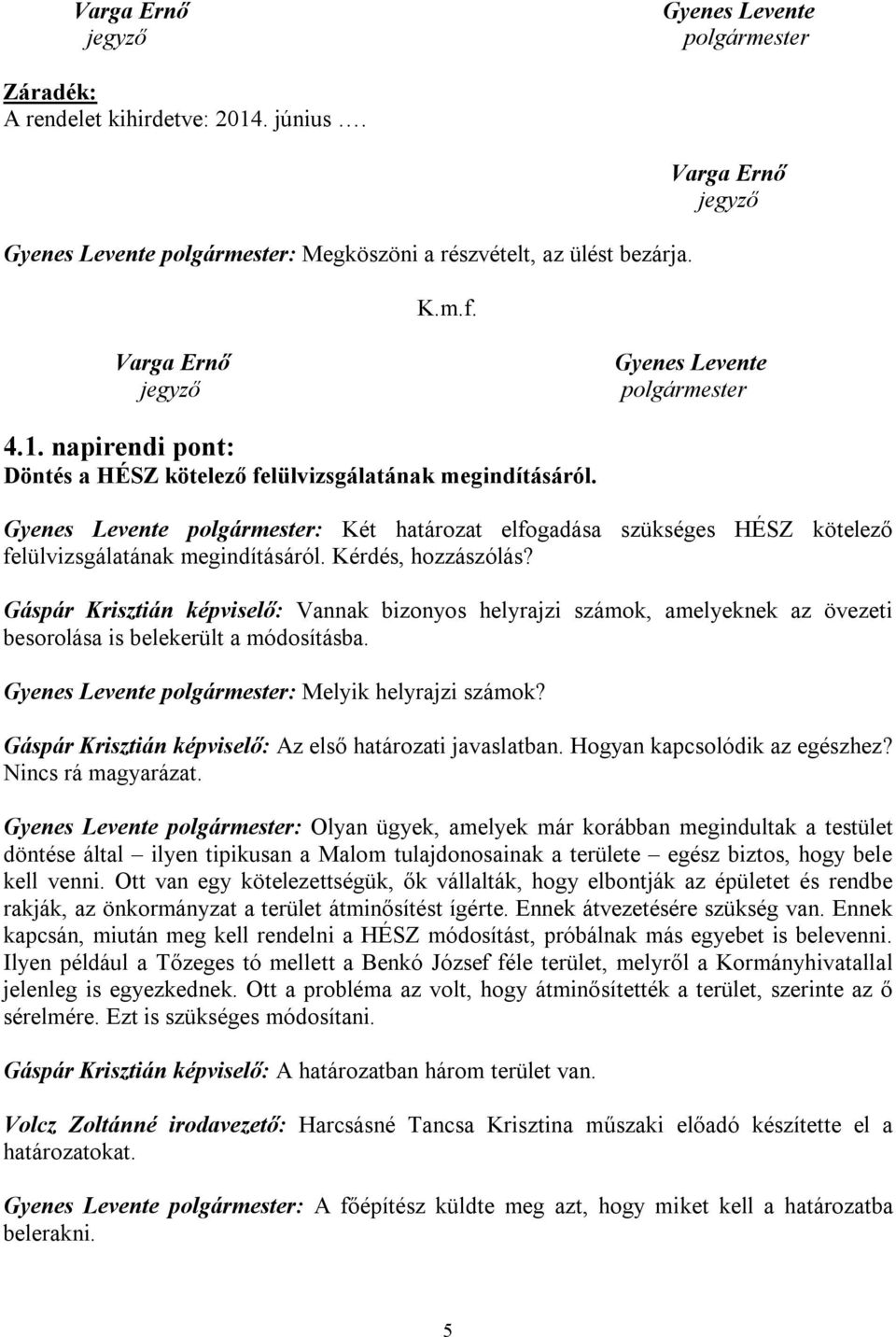 Gyenes Levente polgármester: Két határozat elfogadása szükséges HÉSZ kötelező felülvizsgálatának megindításáról. Kérdés, hozzászólás?