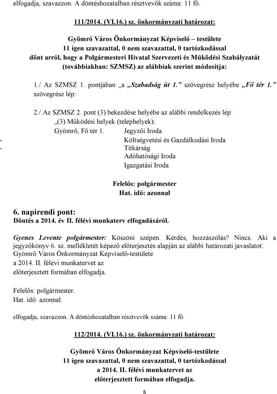 módosítja: 1./ Az SZMSZ 1. pontjában a Szabadság út 1. szövegrész helyébe Fő tér 1. szövegrész lép: 2./ Az SZMSZ 2.