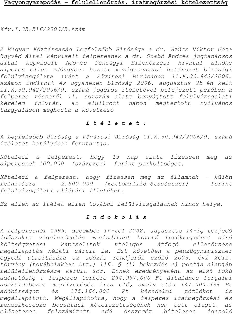 942/2006. számon indított és ugyanezen bíróság 2006. augusztus 25-én kelt 11.K.30.942/2006/9. számú jogerős ítéletével befejezett perében a felperes részéről 11.