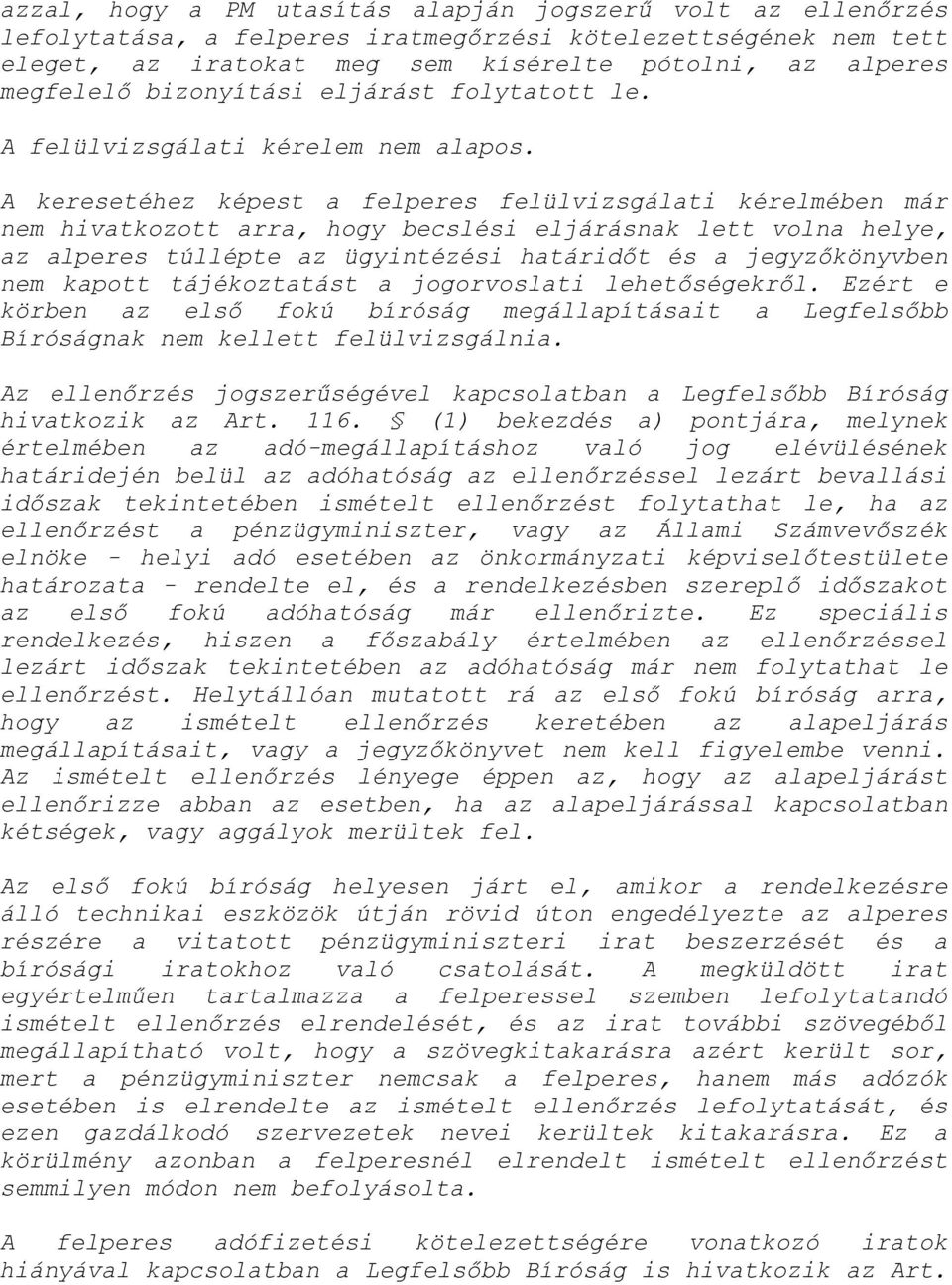 A keresetéhez képest a felperes felülvizsgálati kérelmében már nem hivatkozott arra, hogy becslési eljárásnak lett volna helye, az alperes túllépte az ügyintézési határidőt és a jegyzőkönyvben nem