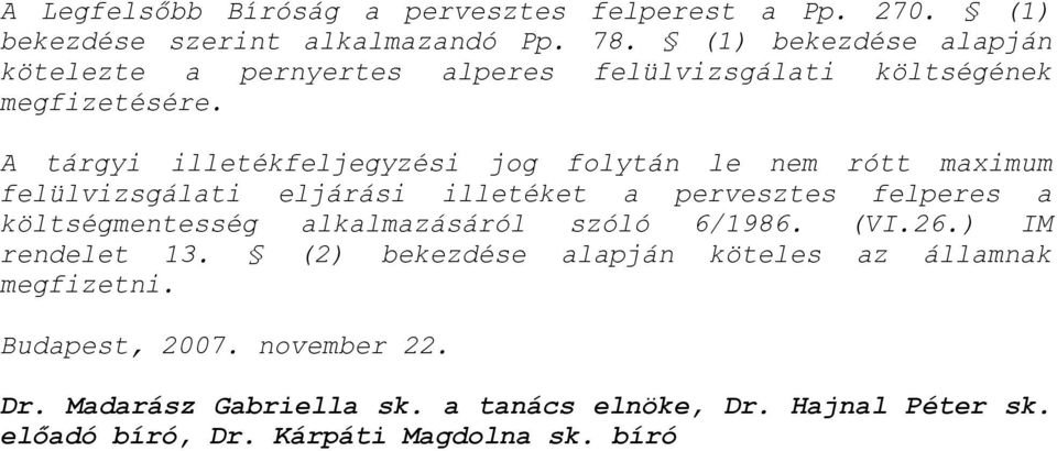 A tárgyi illetékfeljegyzési jog folytán le nem rótt maximum felülvizsgálati eljárási illetéket a pervesztes felperes a költségmentesség