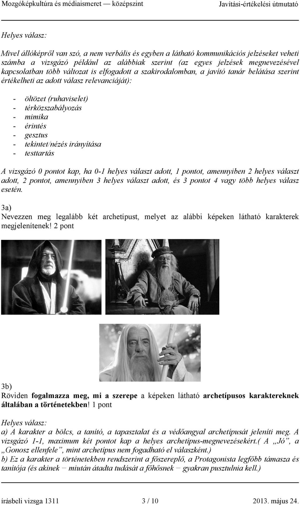 irányítása - testtartás A vizsgázó 0 pontot kap, ha 0-1 helyes választ adott, 1 pontot, amennyiben 2 helyes választ adott, 2 pontot, amennyiben 3 helyes választ adott, és 3 pontot 4 vagy több helyes