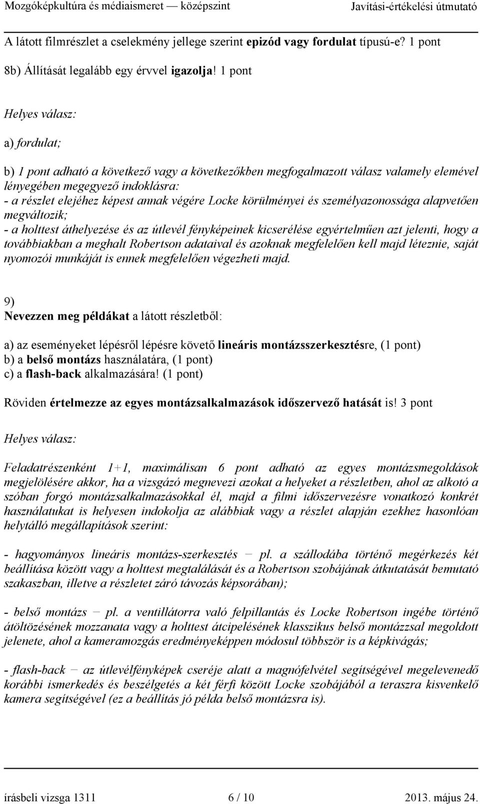 körülményei és személyazonossága alapvetően megváltozik; - a holttest áthelyezése és az útlevél fényképeinek kicserélése egyértelműen azt jelenti, hogy a továbbiakban a meghalt Robertson adataival és