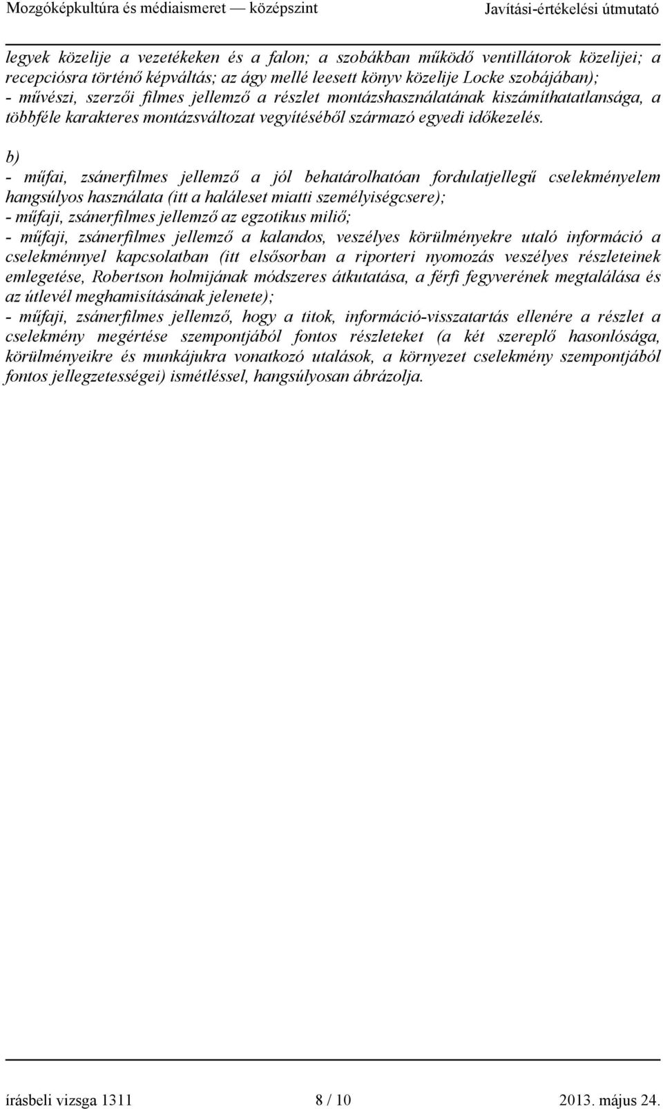 b) - műfai, zsánerfilmes jellemző a jól behatárolhatóan fordulatjellegű cselekményelem hangsúlyos használata (itt a haláleset miatti személyiségcsere); - műfaji, zsánerfilmes jellemző az egzotikus