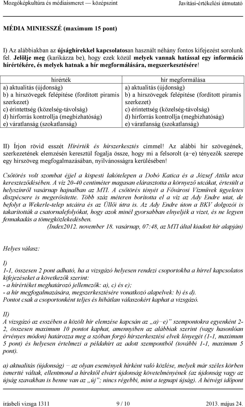 hírérték a) aktualitás (újdonság) b) a hírszövegek felépítése (fordított piramis szerkezet) c) érintettség (közelség-távolság) d) hírforrás kontrollja (megbízhatóság) e) váratlanság (szokatlanság)