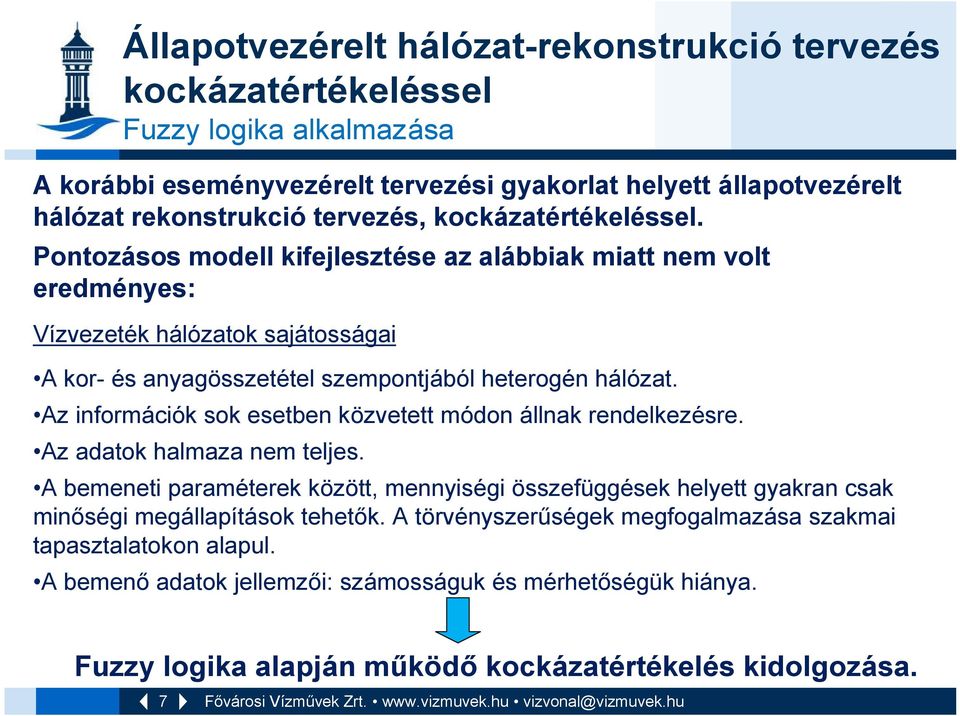 Pontozásos modell kifejlesztése az alábbiak miatt nem volt eredményes: Vízvezeték hálózatok sajátosságai A kor- és anyagösszetétel szempontjából heterogén hálózat.