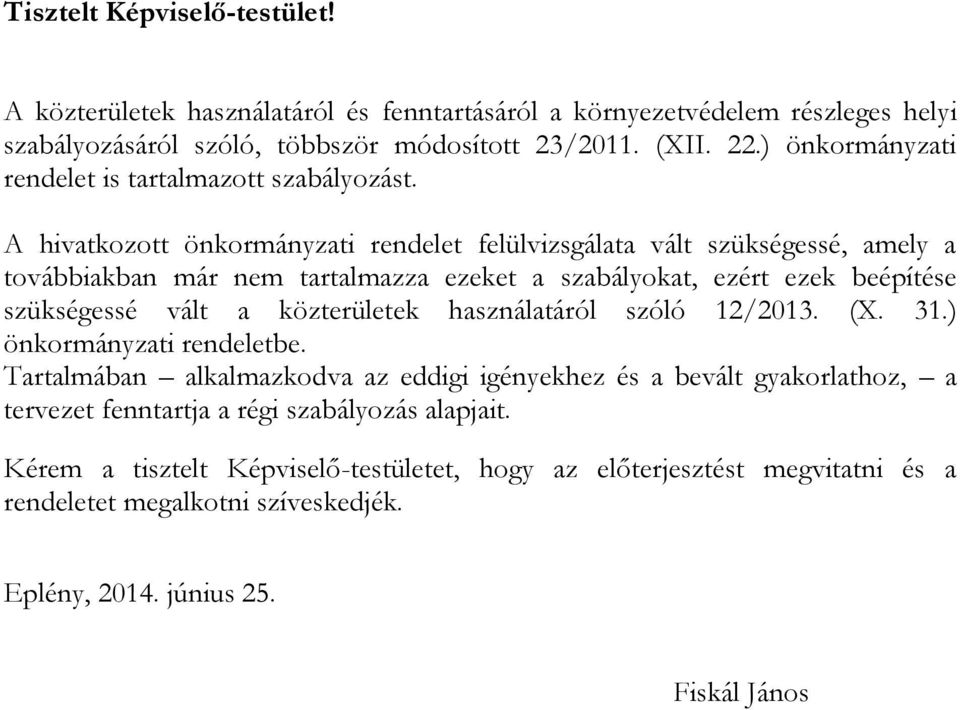 A hivatkozott önkormányzati rendelet felülvizsgálata vált szükségessé, amely a továbbiakban már nem tartalmazza ezeket a szabályokat, ezért ezek beépítése szükségessé vált a közterületek