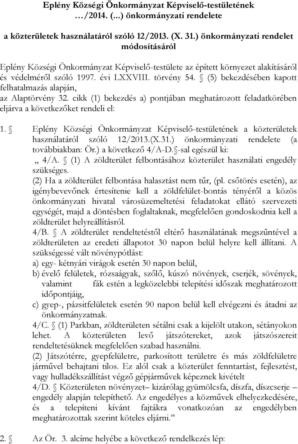 (5) bekezdésében kapott felhatalmazás alapján, az Alaptörvény 32. cikk (1) bekezdés a) pontjában meghatározott feladatkörében eljárva a következőket rendeli el: 1.