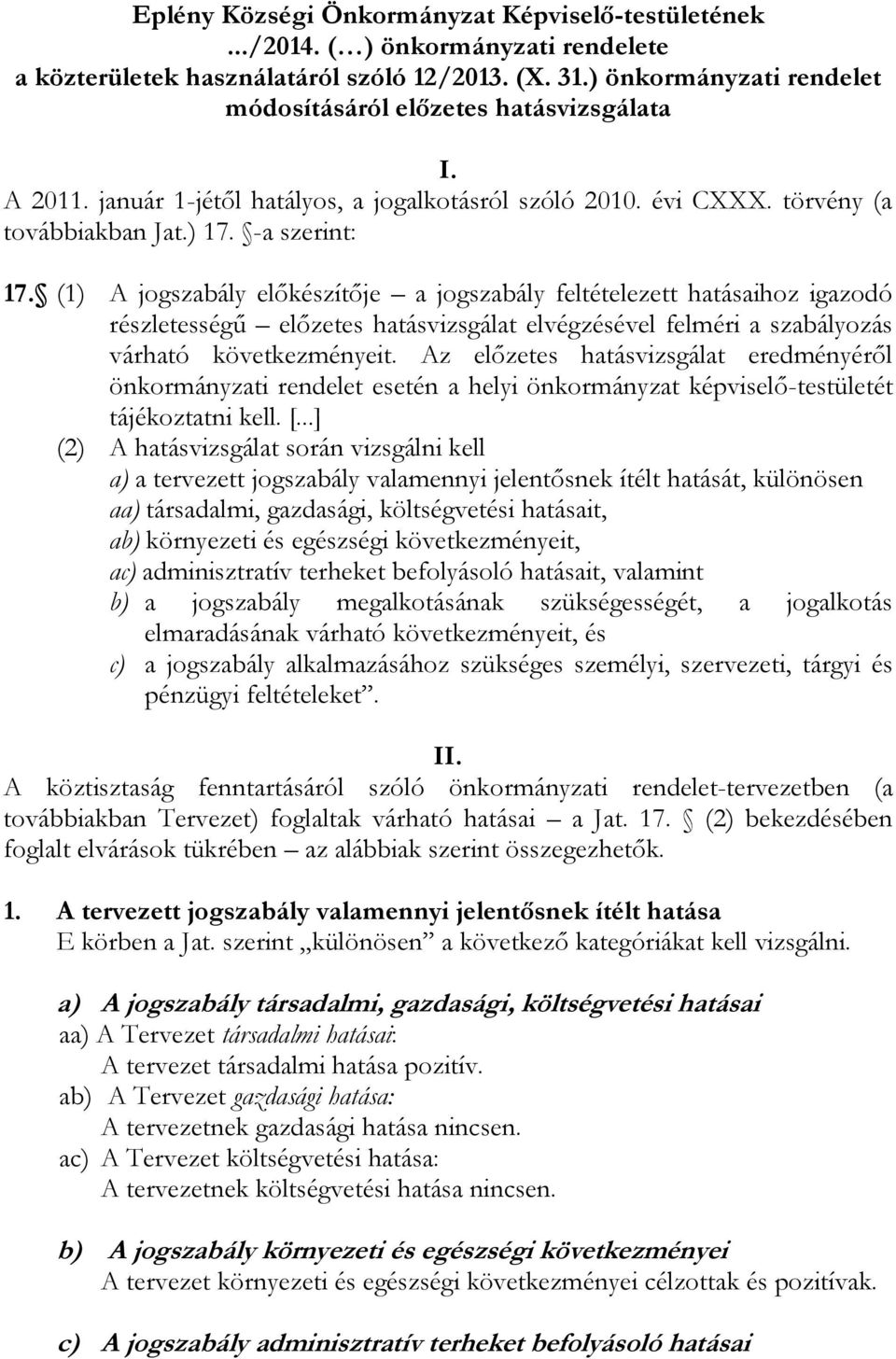 (1) A jogszabály előkészítője a jogszabály feltételezett hatásaihoz igazodó részletességű előzetes hatásvizsgálat elvégzésével felméri a szabályozás várható következményeit.