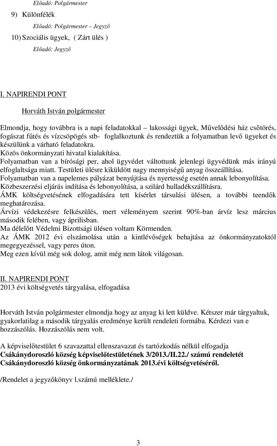 folyamatban levő ügyeket és készülünk a várható feladatokra. Közös önkormányzati hivatal kialakítása.