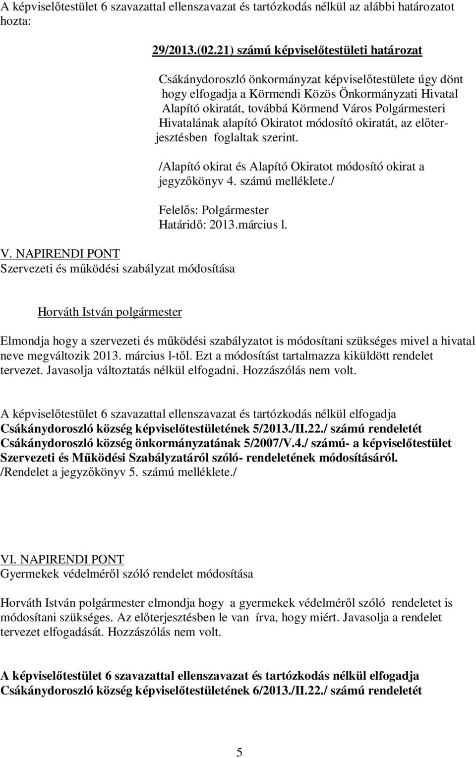 Polgármesteri Hivatalának alapító Okiratot módosító okiratát, az előterjesztésben foglaltak szerint. /Alapító okirat és Alapító Okiratot módosító okirat a jegyzőkönyv 4. számú melléklete.