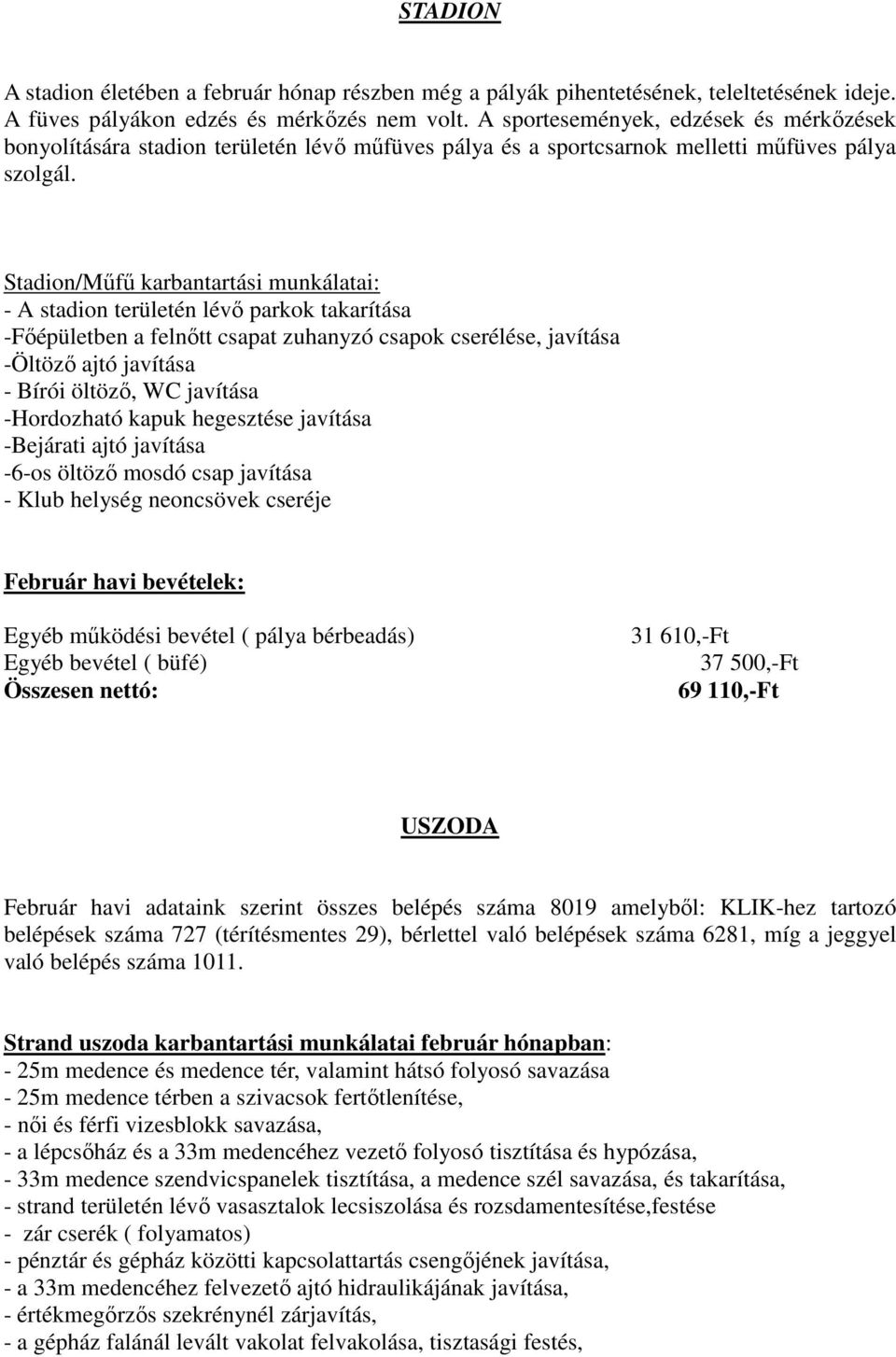 Stadion/Műfű karbantartási munkálatai: - A stadion területén lévő parkok takarítása -Főépületben a felnőtt csapat zuhanyzó csapok cserélése, javítása -Öltöző ajtó javítása - Bírói öltöző, WC javítása