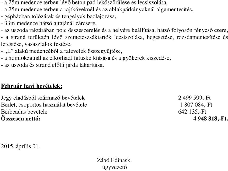 hegesztése, rozsdamentesítése és lefestése, vasasztalok festése, - L alakú medencéből a falevelek összegyűjtése, - a homlokzatnál az elkorhadt fatuskó kiásása és a gyökerek kiszedése, - az uszoda és