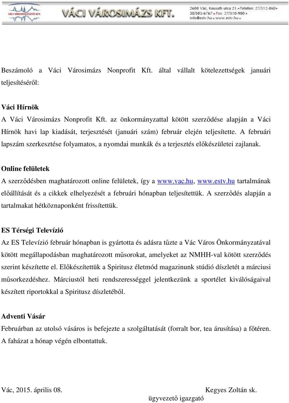 A februári lapszám szerkesztése folyamatos, a nyomdai munkák és a terjesztés előkészületei zajlanak. Online felületek A szerződésben maghatározott online felületek, így a www.vac.hu, www.estv.