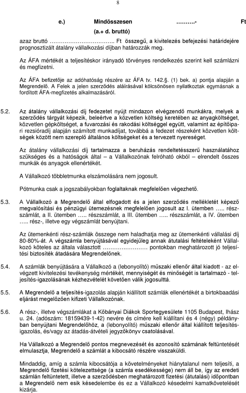 A Felek a jelen szerződés aláírásával kölcsönösen nyilatkoztak egymásnak a fordított ÁFA-megfizetés alkalmazásáról. Ft 5.2.