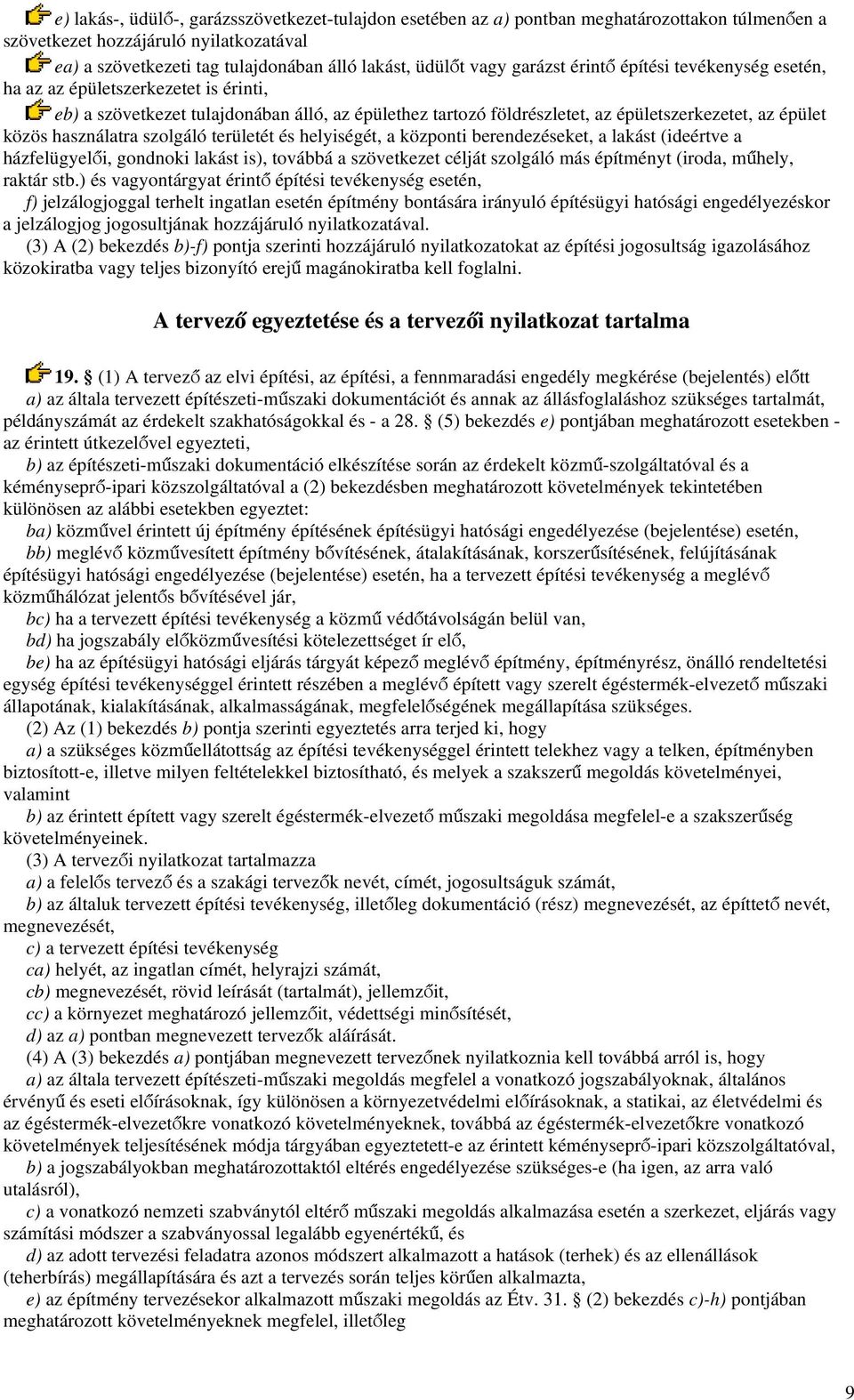 használatra szolgáló területét és helyiségét, a központi berendezéseket, a lakást (ideértve a házfelügyelői, gondnoki lakást is), továbbá a szövetkezet célját szolgáló más építményt (iroda, műhely,