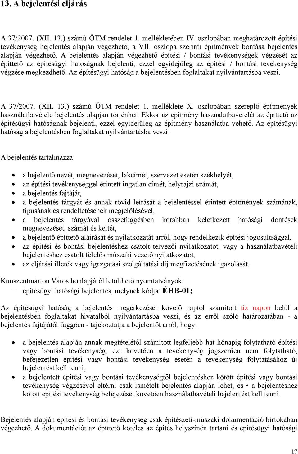 A bejelentés alapján végezhetı építési / bontási tevékenységek végzését az építtetı az építésügyi hatóságnak bejelenti, ezzel egyidejőleg az építési / bontási tevékenység végzése megkezdhetı.