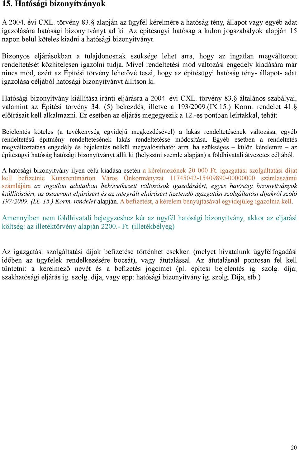 Bizonyos eljárásokban a tulajdonosnak szüksége lehet arra, hogy az ingatlan megváltozott rendeltetését közhitelesen igazolni tudja.