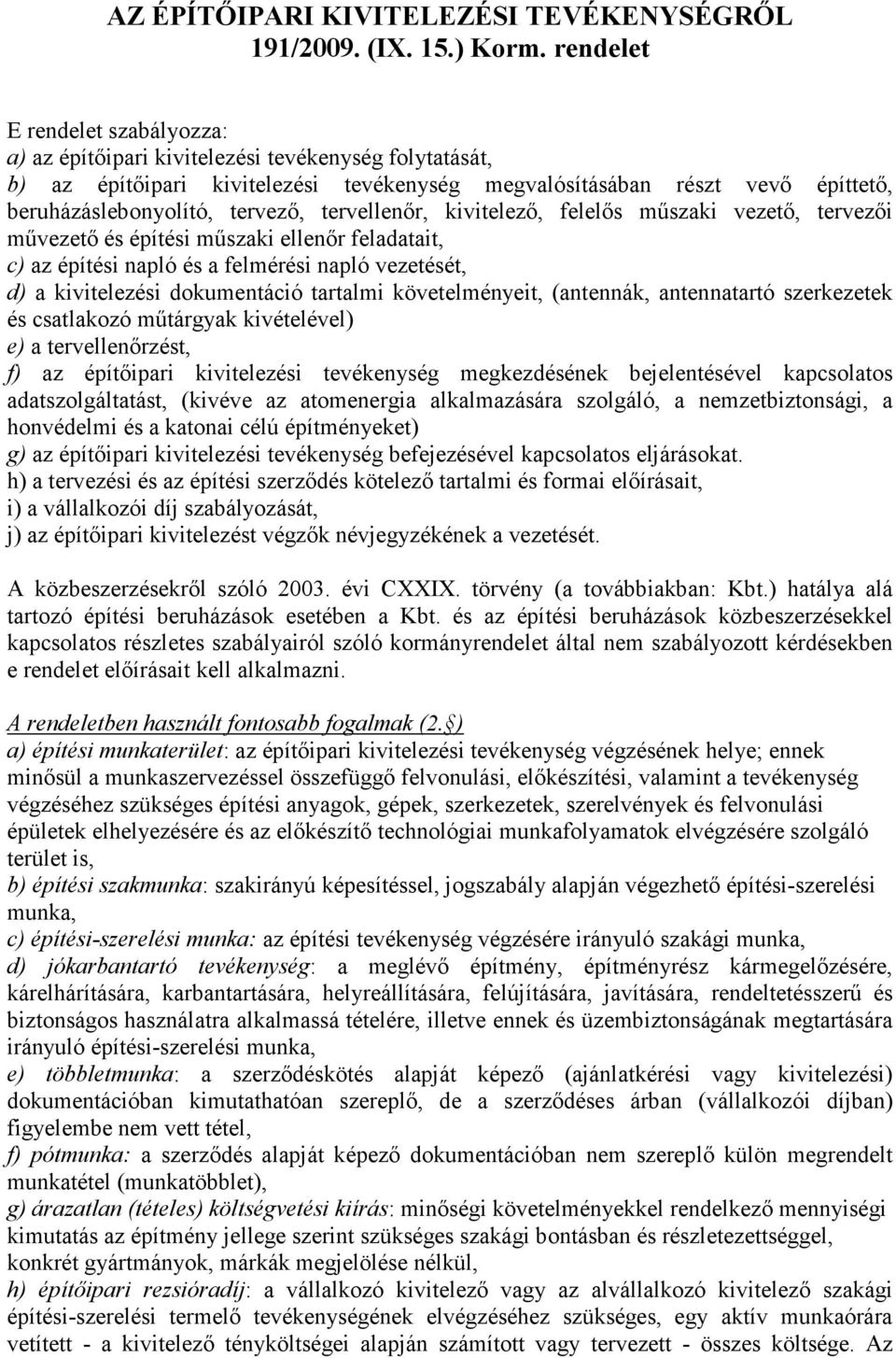 tervellenőr, kivitelező, felelős műszaki vezető, tervezői művezető és építési műszaki ellenőr feladatait, c) az építési napló és a felmérési napló vezetését, d) a kivitelezési dokumentáció tartalmi