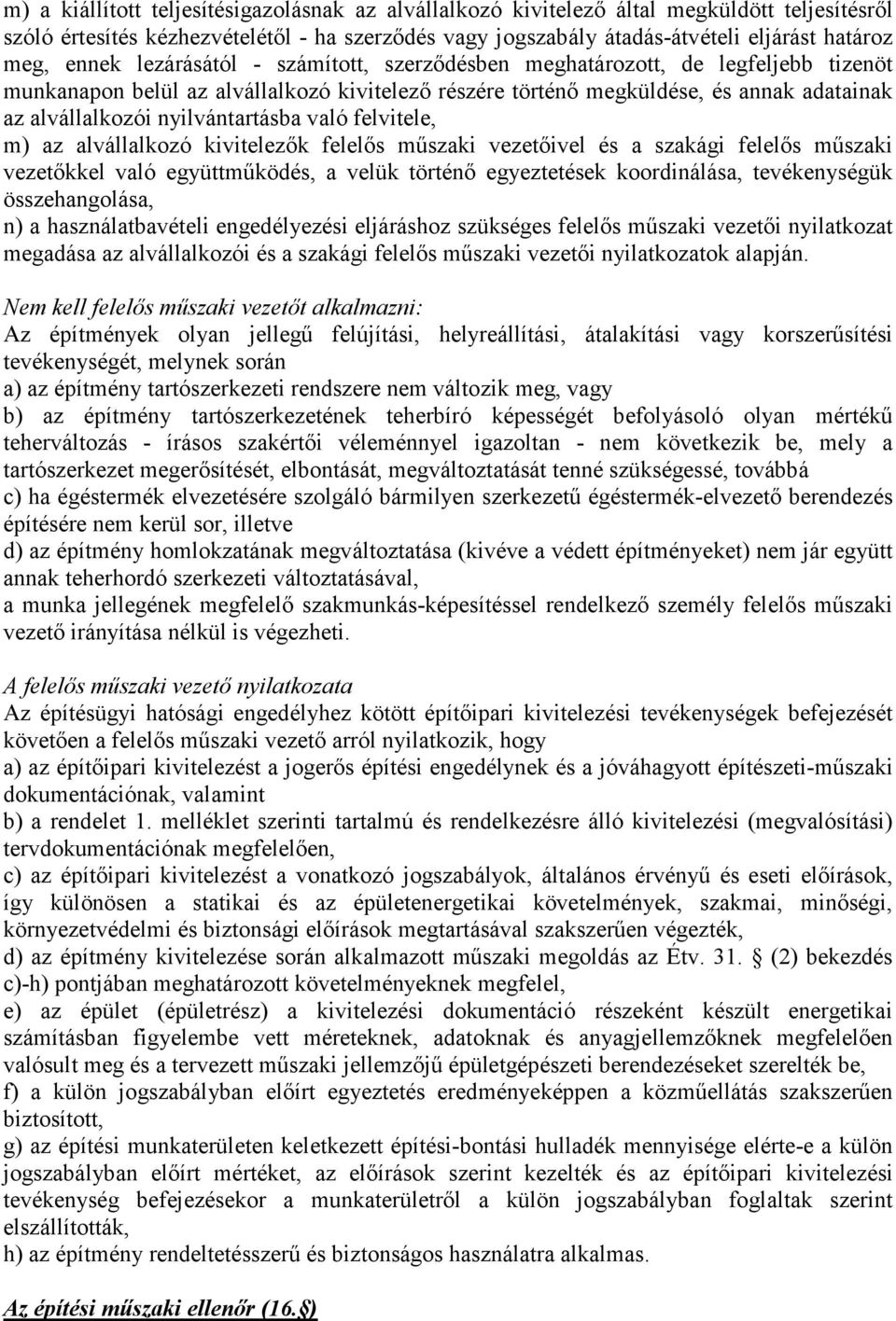 nyilvántartásba való felvitele, m) az alvállalkozó kivitelezők felelős műszaki vezetőivel és a szakági felelős műszaki vezetőkkel való együttműködés, a velük történő egyeztetések koordinálása,