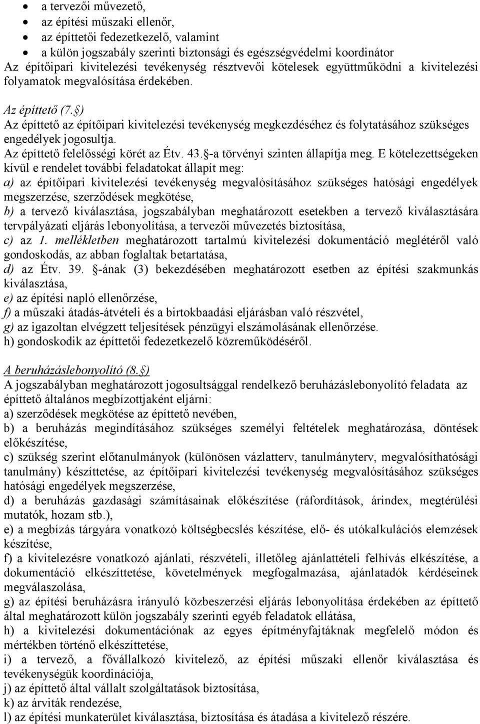 ) Az építtető az építőipari kivitelezési tevékenység megkezdéséhez és folytatásához szükséges engedélyek jogosultja. Az építtető felelősségi körét az Étv. 43. -a törvényi szinten állapítja meg.