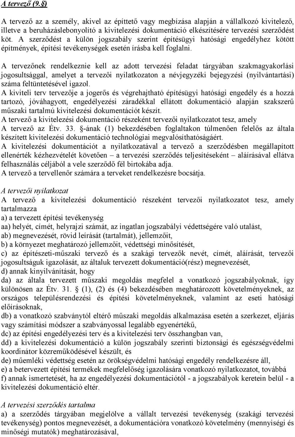 A szerződést a külön jogszabály szerint építésügyi hatósági engedélyhez kötött építmények, építési tevékenységek esetén írásba kell foglalni.