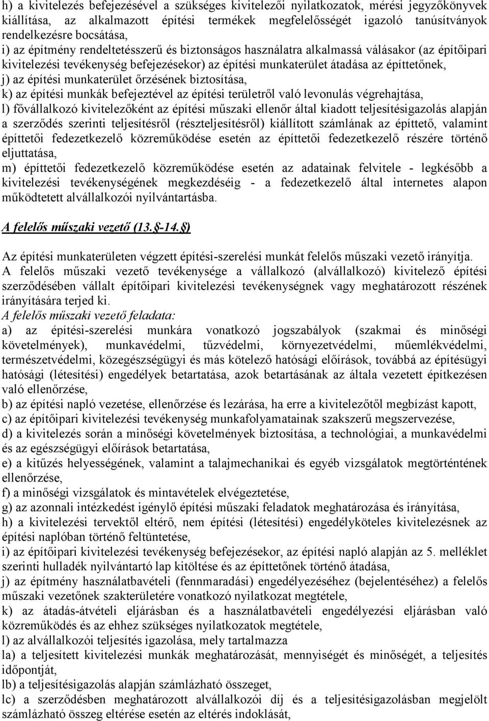 munkaterület őrzésének biztosítása, k) az építési munkák befejeztével az építési területről való levonulás végrehajtása, l) fővállalkozó kivitelezőként az építési műszaki ellenőr által kiadott