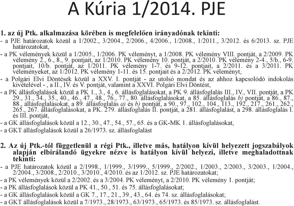 pontját, a 2/2010. PK vélemény 2-4., 5/b., 6-9. pontjait, 10/b. pontját, az 1/2011. PK vélemény 1-7. és 9-12. pontjait, a 2/2011. és a 3/2011. PK véleményeket, az 1/2012. PK vélemény 1-11. és 15.