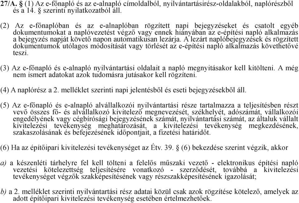 napon automatikusan lezárja. A lezárt naplóbejegyzések és rögzített dokumentumok utólagos módosítását vagy törlését az e-építési napló alkalmazás követhetővé teszi.