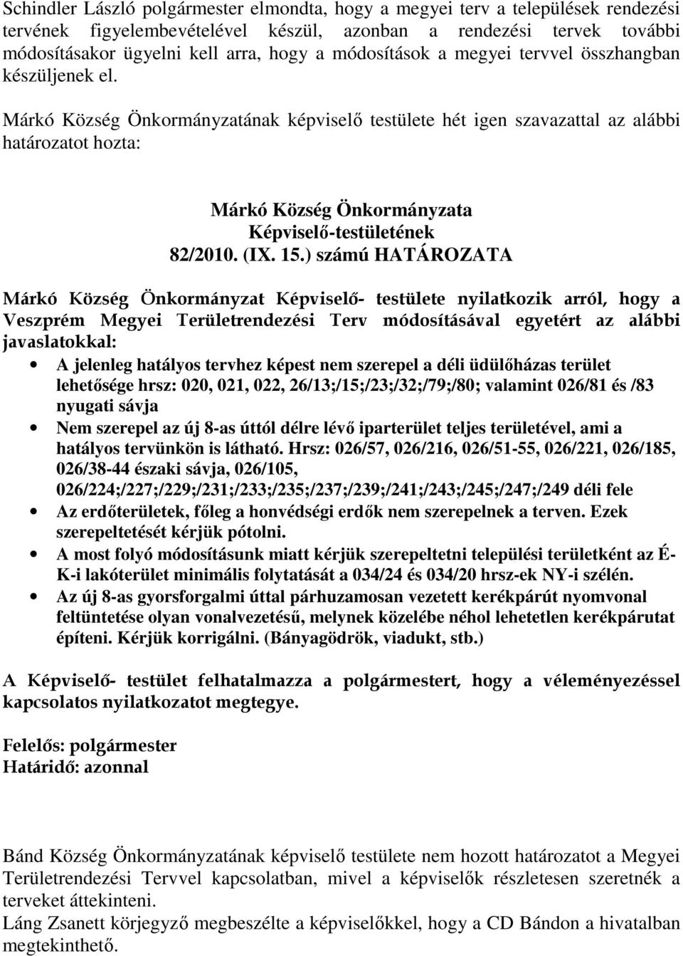 ) számú HATÁROZATA Márkó Község Önkormányzat - testülete nyilatkozik arról, hogy a Veszprém Megyei Területrendezési Terv módosításával egyetért az alábbi javaslatokkal: A jelenleg hatályos tervhez