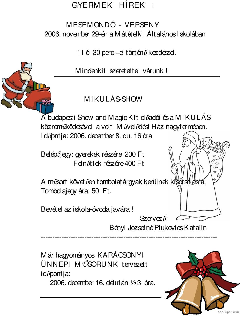 16 óra Belép jegy: gyerekek részére 200 Ft Feln ttek részére 400 Ft A m sort követ en tombolatárgyak kerülnek kisorsolásra. Tombolajegy ára: 50 Ft.