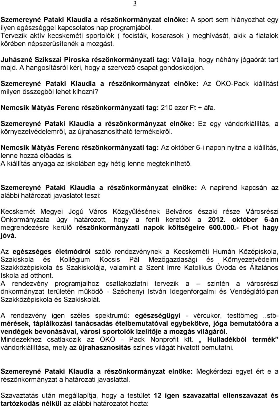 Juhászné Szikszai Piroska részönkormányzati tag: Vállalja, hogy néhány jógaórát tart majd. A hangosításról kéri, hogy a szervező csapat gondoskodjon.