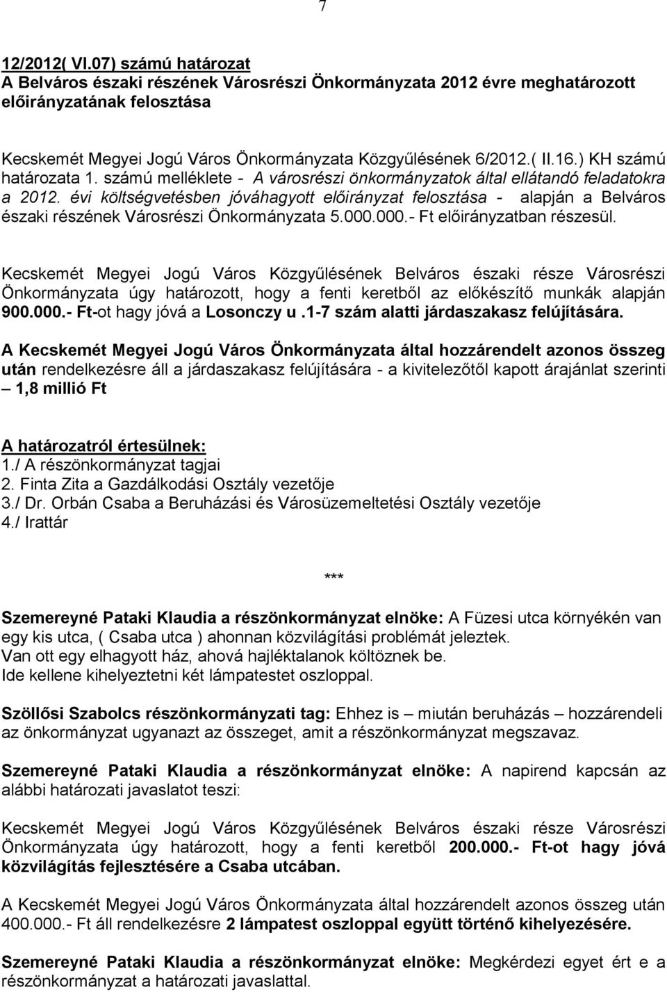 évi költségvetésben jóváhagyott előirányzat felosztása - alapján a Belváros északi részének Városrészi Önkormányzata 5.000.000.- Ft előirányzatban részesül.