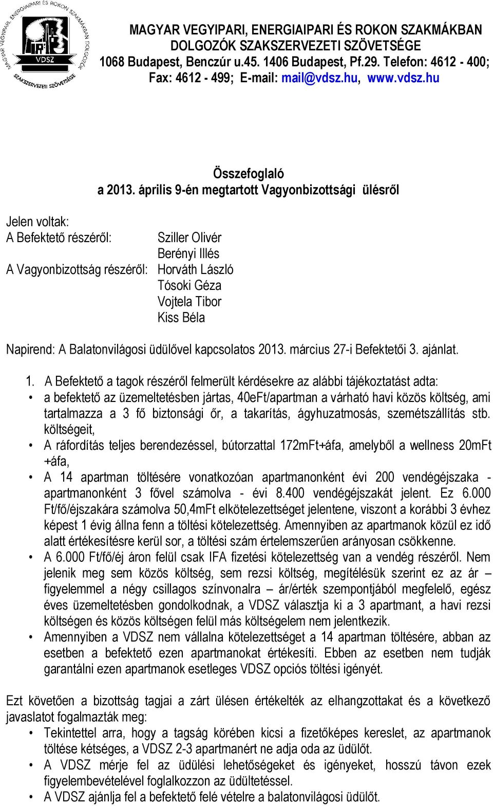 április 9-én megtartott Vagyonbizottsági ülésről Sziller Olivér Berényi Illés A Vagyonbizottság részéről: Horváth László Tósoki Géza Vojtela Tibor Kiss Béla Napirend: A Balatonvilágosi üdülővel