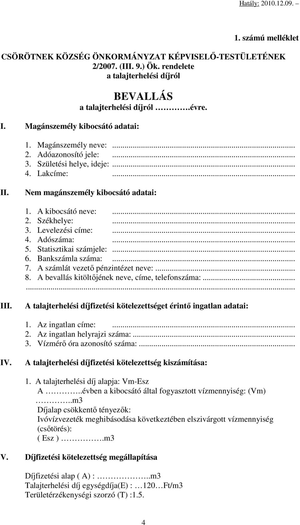 .. 5. Statisztikai számjele:... 6. Bankszámla száma:... 7. A számlát vezető pénzintézet neve:... 8. A bevallás kitöltőjének neve, címe, telefonszáma:...... III.