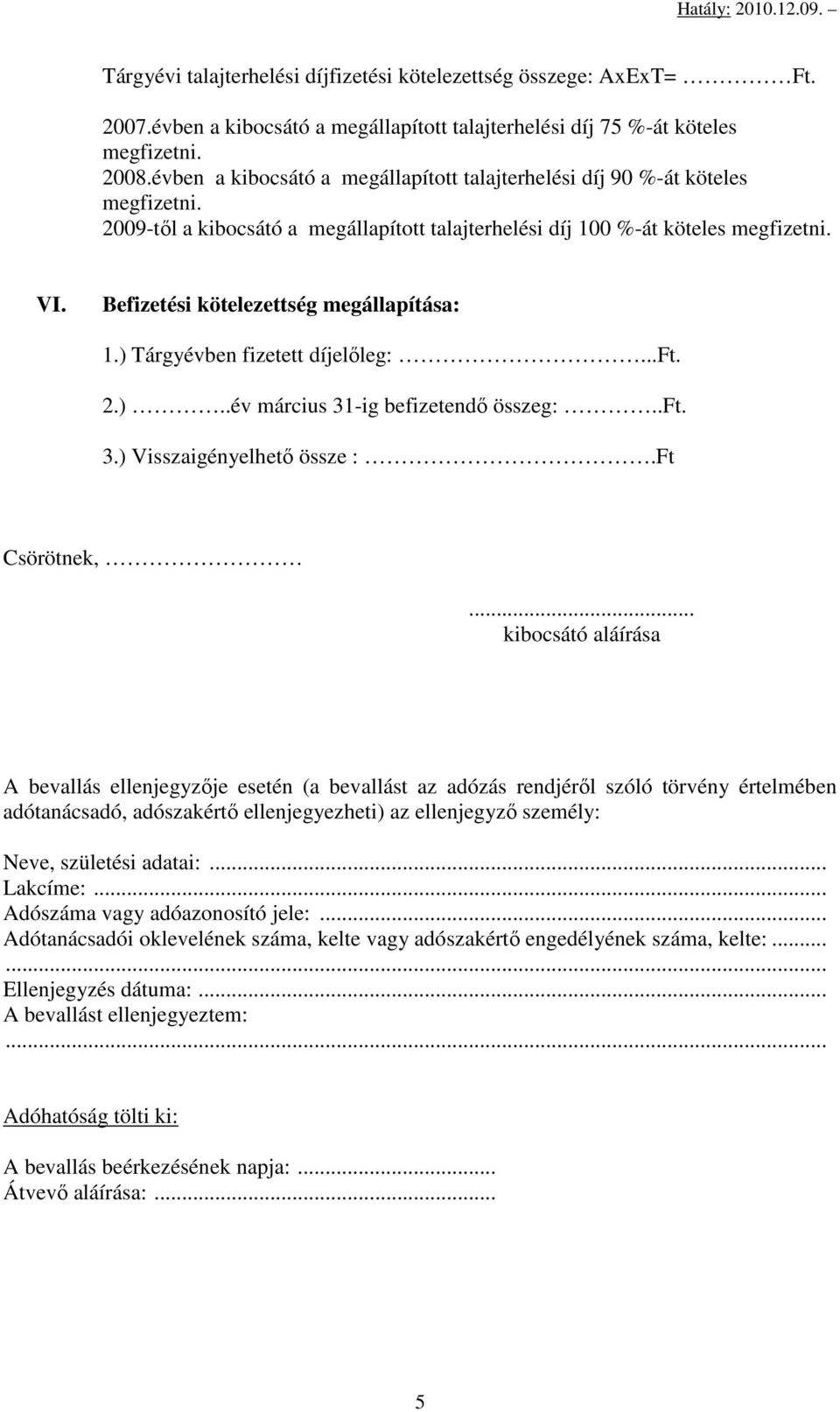 Befizetési kötelezettség megállapítása: 1.) Tárgyévben fizetett díjelőleg:...ft. 2.)..év március 31-ig befizetendő összeg:..ft. 3.) Visszaigényelhető össze :.Ft Csörötnek,.