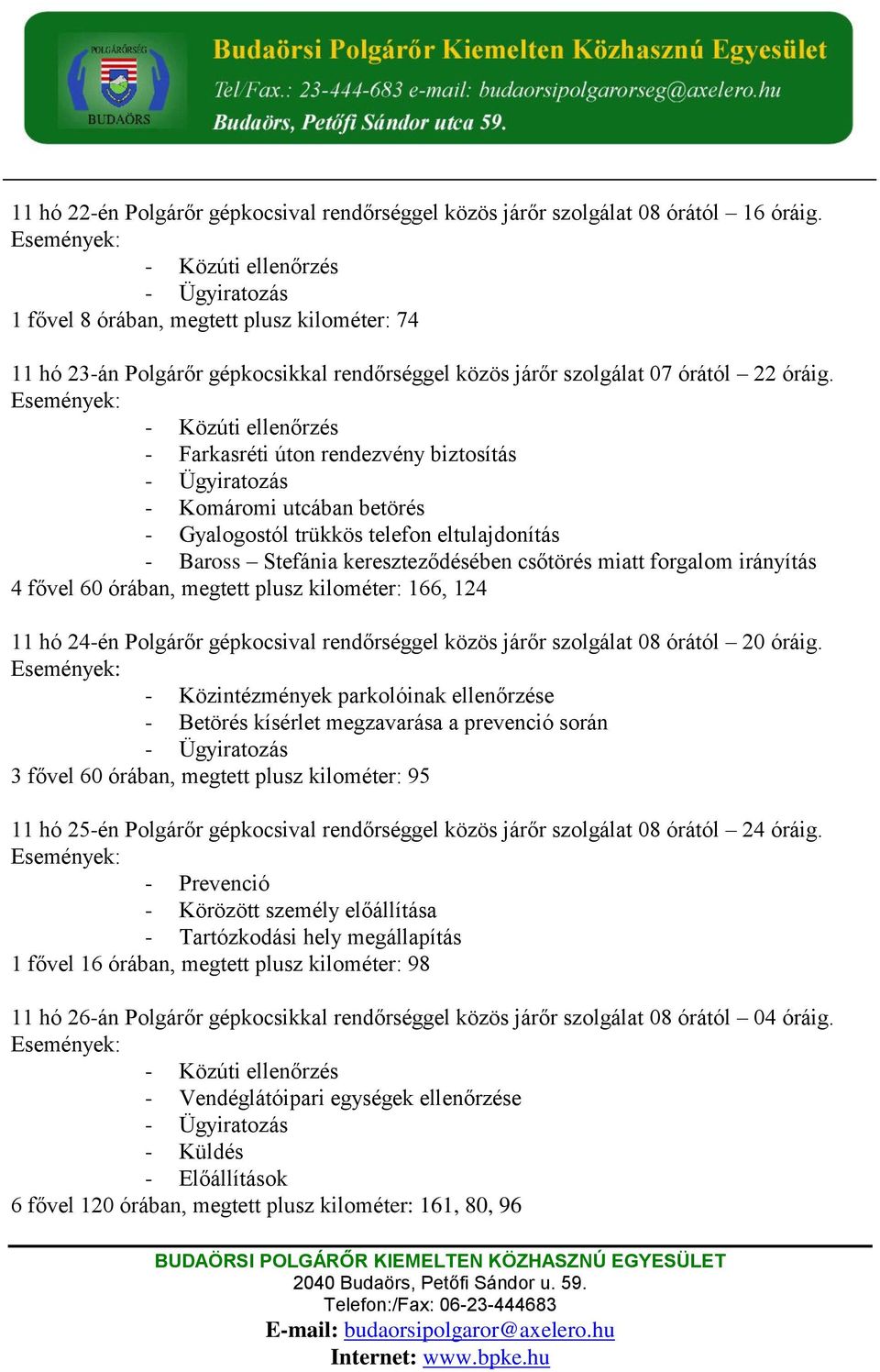 - Farkasréti úton rendezvény biztosítás - Komáromi utcában betörés - Gyalogostól trükkös telefon eltulajdonítás - Baross Stefánia kereszteződésében csőtörés miatt forgalom irányítás 4 fővel 60