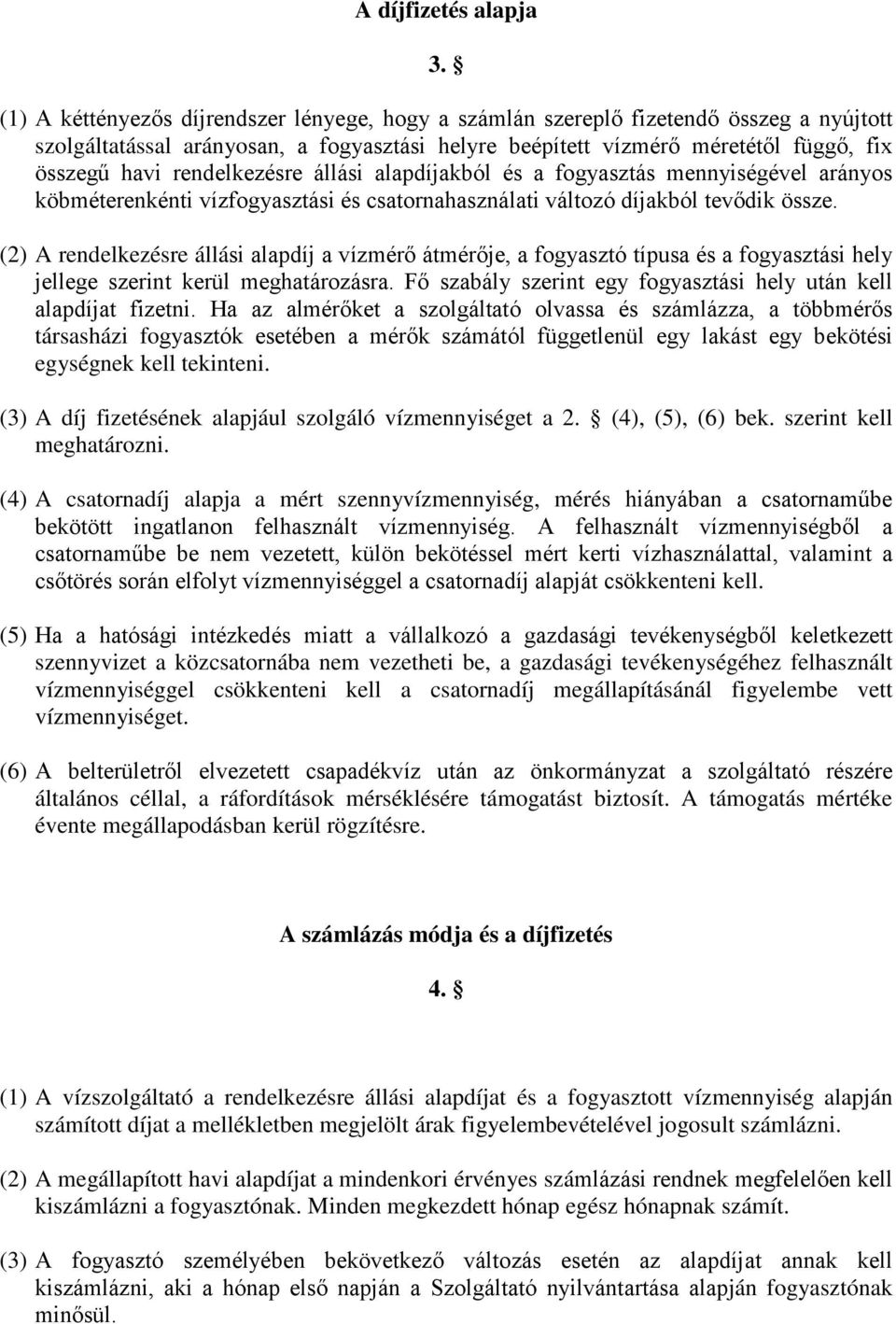 rendelkezésre állási alapdíjakból és a fogyasztás mennyiségével arányos köbméterenkénti vízfogyasztási és csatornahasználati változó díjakból tevődik össze.