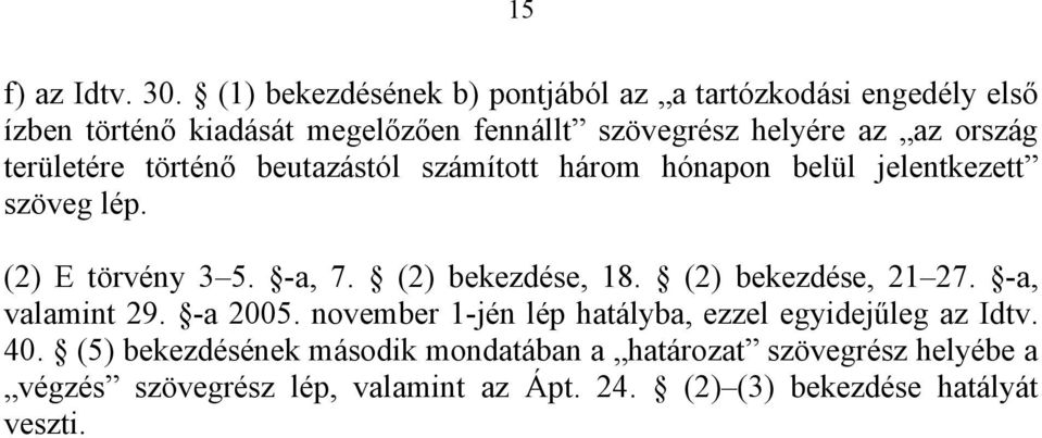 ország területére történő beutazástól számított három hónapon belül jelentkezett szöveg lép. (2) E törvény 3 5. -a, 7.