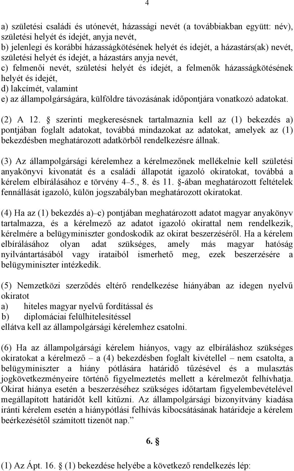 állampolgárságára, külföldre távozásának időpontjára vonatkozó adatokat. (2) A 12.