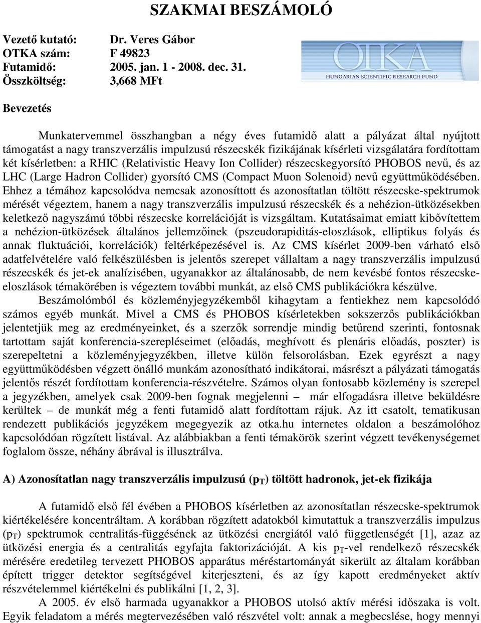 vizsgálatára fordítottam két kísérletben: a RHIC (Relativistic Heavy Ion Collider) részecskegyorsító PHOBOS nevű, és az LHC (Large Hadron Collider) gyorsító CMS (Compact Muon Solenoid) nevű