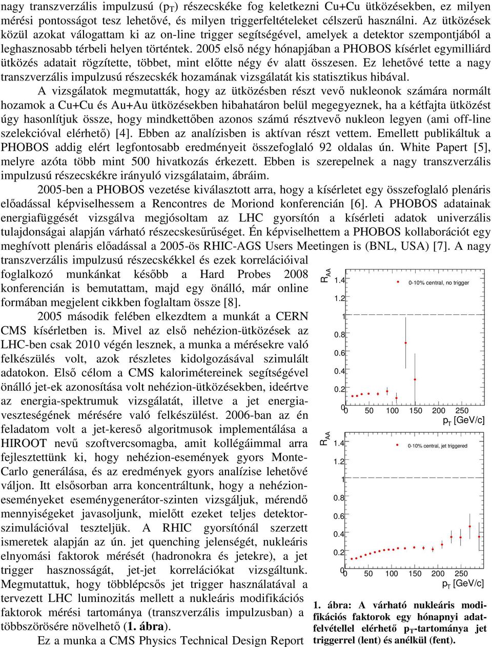2005 első négy hónapjában a PHOBOS kísérlet egymilliárd ütközés adatait rögzítette, többet, mint előtte négy év alatt összesen.