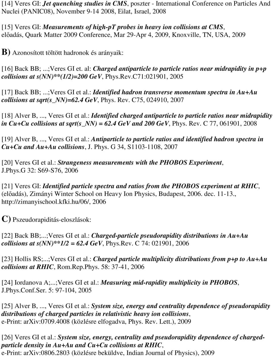 al: Charged antiparticle to particle ratios near midrapidity in p+p collisions at s(nn)**(/2)=200 GeV, Phys.Rev.C7:0290, 2005 [7] Back BB;...;Veres GI et al.